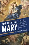 How They Love Mary: 28 Life-Changing Stories of Devotion to Our Lady by Fr. Edward Looney