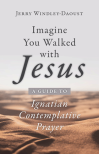 Imagine You Walked with Jesus: A Guide to Ignatian Contemplative Prayer