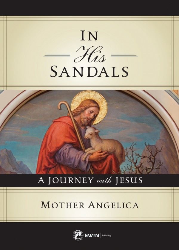 In His Sandals: A Journey with Jesus by Mother Angelica