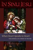 In Sinu Jesu When Heart Speaks to Heart: The Journal of a Priest at Prayer By: A Benedictine Monk