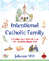 Intentional Catholic Family: Creating Your Growth Plan for a Purpose-Filled Year