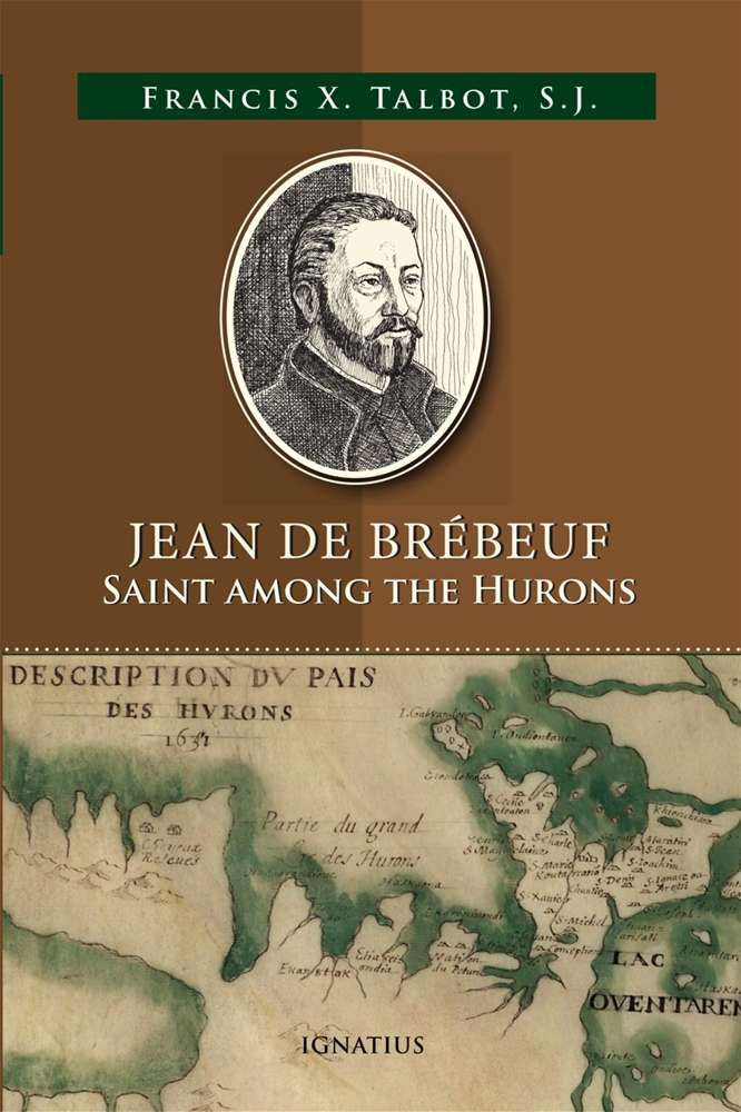 Jean de Brébeuf Saint among the Hurons By: Francis Xavier Talbot S.J.