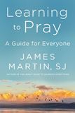 Learning to Pray A Guide for Everyone By James Martin