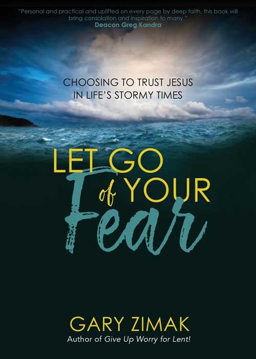 Let Go of Your Fear; Choosing to Trust Jesus in Life's Stormy Times Author: Gary Zimak