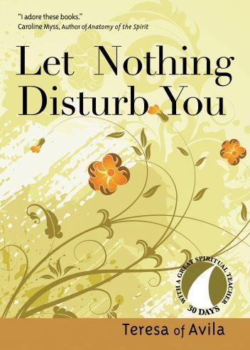 Let Nothing Disturb You Author: Teresa of Avila Edited by: John Kirvan
