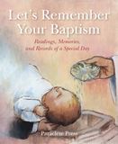 Lets Remember Your Baptism: Readings, Memories, and Records of a Special Day