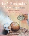 Let's Remember Your Baptism: Readings, Memories, and Records of a Special Day
