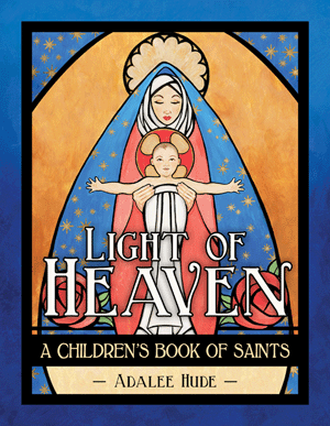 Light of Heaven: A Children's Book of Saints   Adalee Hude