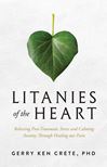 Litanies of the Heart: Relieving Post-Traumatic Stress and Calming Anxiety through Healing Our Parts