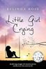Little Girl Crying : My Life-Long Struggle with Anorexia Nervosa and the Prayer That Saved My Life Belinda Rose