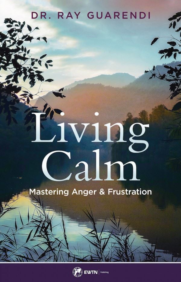 Living Calm Mastering Anger and Frustration by Dr. Ray Guarendi