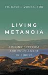 Living Metanoia: Finding Freedom and Fulfillment in Christ
