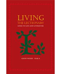 Living the Lectionary, Year A Links to Life and Literature Geoff Wood