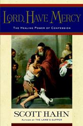 Lord, Have Mercy: The Healing Power of Confession By SCOTT HAHN