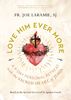 Love Him Ever More A 9-Day Personal Retreat with the Sacred Heart of Jesus Author: Fr. Joe Laramie, SJ