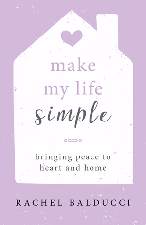 Make My Life Simple Bringing Peace to Heart and Home   Rachel Balducci Paperback