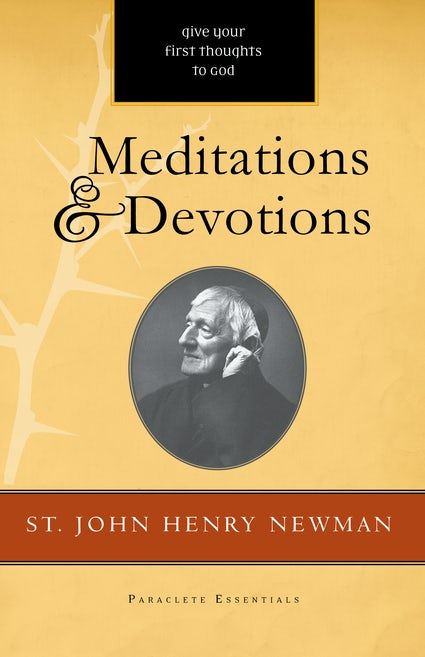 Meditations and Devotions: Give Your First Thoughts To God by John Henry Newman
