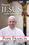 Meeting Jesus in the Sacraments by Pope Francis