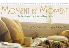 Moment by Moment A Retreat in Everyday Life Author: Carol Ann Smith, S.H.C.J. Author: Eugene Merz, S.J.