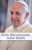 New Beginning, New Hope Words of Pope Francis --Holy Week Through Pentecost Pope Francis