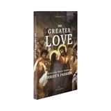 No Greater Love: A Biblical Walk Through Christs Passion
