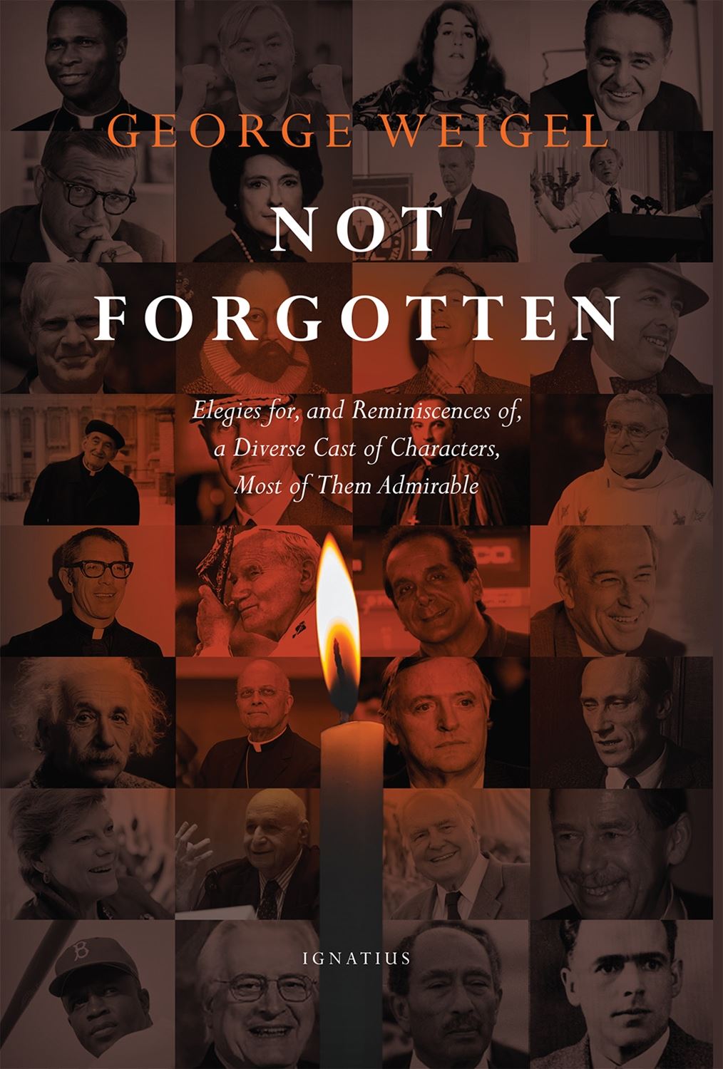 Not Forgotten: Elegies for, and Reminiscences of, a Diverse Cast of Characters, Most of Them Admirable