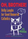 Oh Brother! Belly Laughs for Good-Humored Catholics