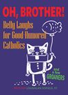 Oh Brother!  Belly Laughs for Good Humored Catholics