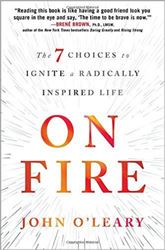 On Fire: The 7 Choices to Ignite a Radically Inspired Life