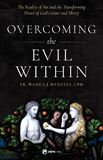 Overcoming the Evil Within The Reality of Sin and the Transforming Power of Gods Grace and Mercy by Fr. Wade Menezes