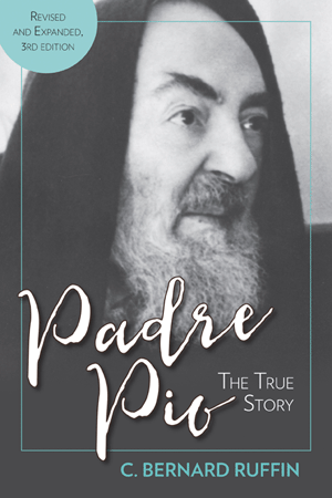 Padre Pio The True Story, Revised and Expanded, 3rd Edition 