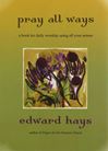 Pray All Ways: A Book for Daily Worship Using All Your Senses