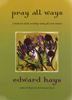 Pray All Ways: A Book for Daily Worship Using All Your Senses by Edward M. Hays
