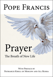 Prayer: The Breath of New Life Pope Francis, Patriarch Kirill of Moscow and All Russia