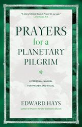 Prayers for a Planetary Pilgrim A Personal Manual for Prayer and Ritual Author: Edward M. Hays