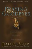 Praying Our Goodbyes: A Spiritual Companion Through Lifes Losses and Sorrows ?Author: Joyce Rupp