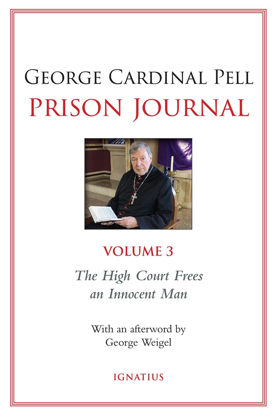 Prison Journal, Volume 3 The High Court Frees an Innocent Man By: Cardinal George Pell