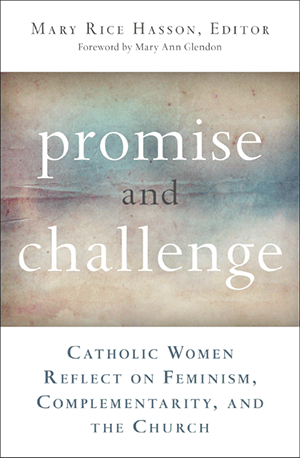 Promise and Challenge Catholic Women Reflect on Feminism, Complementarity, and the Church 