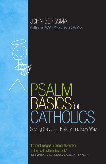 Psalm Basics for Catholics Seeing Salvation History in a New Way Author: John Bergsma