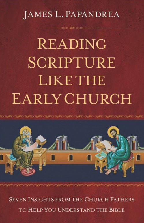 Reading Scripture Like the Early Church Seven Insights from the Church Fathers to Help You Understand the Bible by James Papandrea