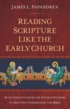 Reading Scripture Like the Early Church: Seven Insights from the Church Fathers to Help You Understand the Bible