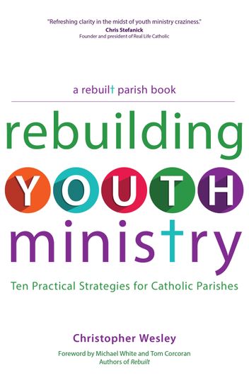 Rebuilding Youth Ministry Ten Practical Strategies for Catholic Parishes Author: Christopher Wesley