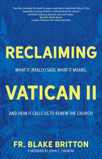 Reclaiming Vatican II What It (Really) Said, What It Means, and How It Calls Us to Renew the Church