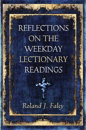 Reflections on the Weekday Lectionary Readings Rev Roland Faley, TOR