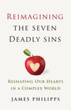 Reimagining the Seven Deadly Sins – Reshaping Our Hearts in a Complex World