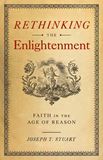 Rethinking the Enlightenment Faith in the Age of Reason by Joseph Stuart