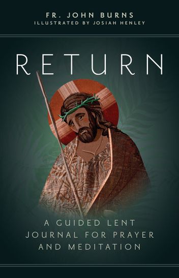 Return A Guided Lent Journal for Prayer and Meditation Author: Fr. John Burns