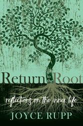 Return to the Root Reflections on the Inner Life Author: Joyce Rupp