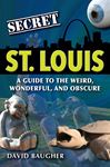 Secret St. Louis: A Guide to the Weird, Wonderful and Obscure