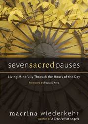 Seven Sacred Pauses Living Mindfully Through the Hours of the Day Author: Macrina Wiederkehr, O.S.B.